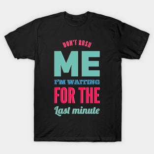 Don't Rush Me I'm Waiting For The Last Minute funny sarcastic T-Shirt